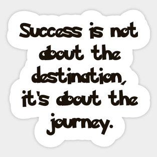 Success is not about the destination, it's about the journey. Sticker